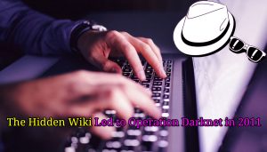 The Hidden Wiki Led To Operation Darknet In 2011