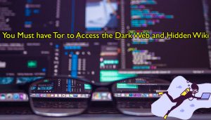 You Must Have Tor To Access The Dark Web And Hidden Wiki